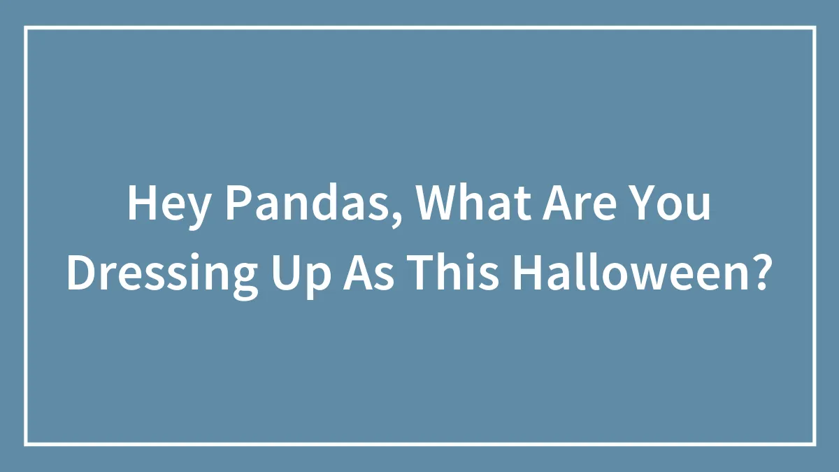 Hey Pandas, What Are You Dressing Up As This Halloween? (Closed)