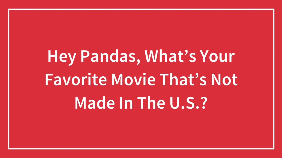 Hey Pandas, What’s Your Favorite Movie That’s Not Made In The U.S.? (Closed)