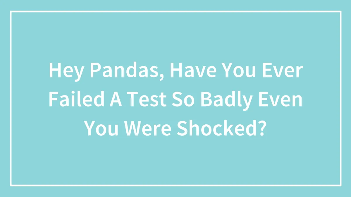 Hey Pandas, Have You Ever Failed A Test So Badly Even You Were Shocked?