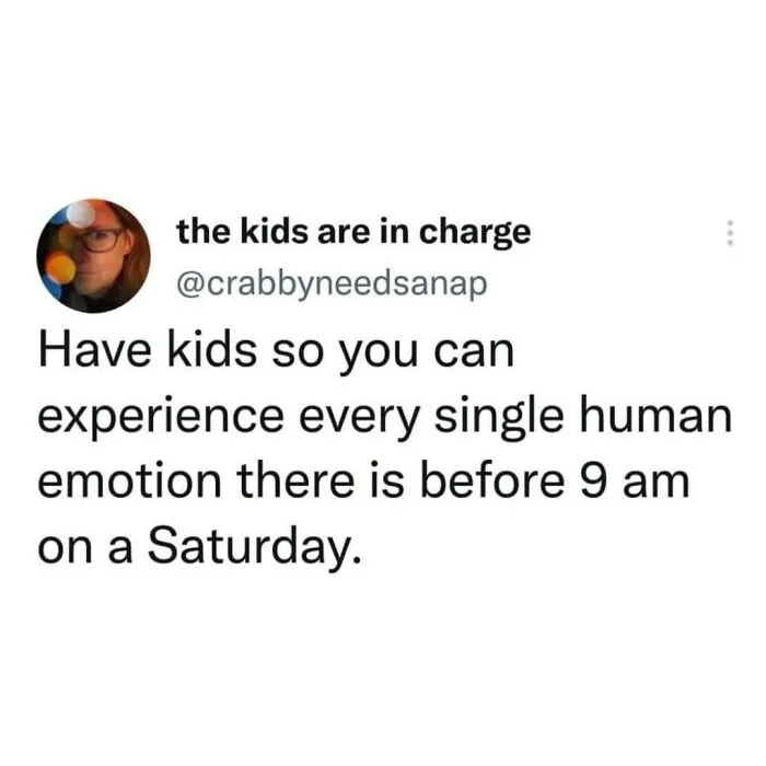 Relatable parent meme about experiencing every emotion before 9 am on a Saturday from hilarious memes for parents.