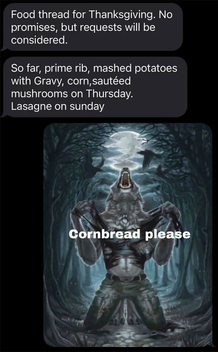 Hilarious text thread about Thanksgiving food requests with a dramatic werewolf image captioned cornbread please.