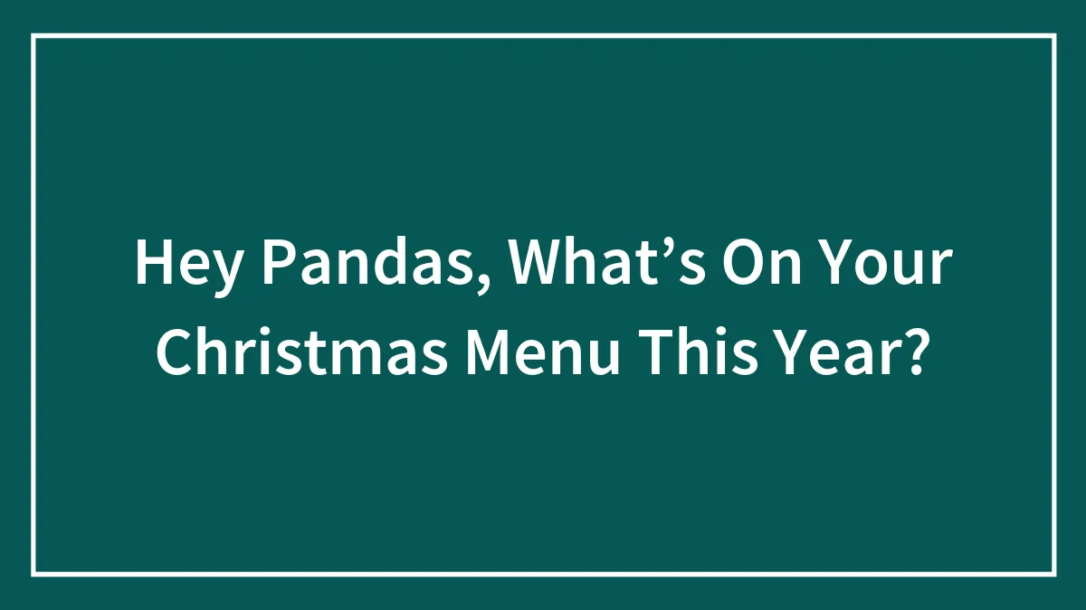 Hey Pandas, What’s On Your Christmas Menu This Year? (Closed)