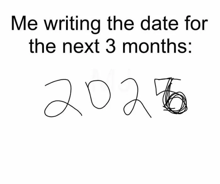 Relatable meme showing difficulty writing the correct year 2025, illustrating common everyday struggles with dates.