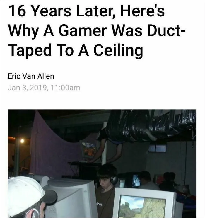 Man duct-taped to a ceiling gaming with others in a dimly lit room demonstrating wild incidents in gaming history.