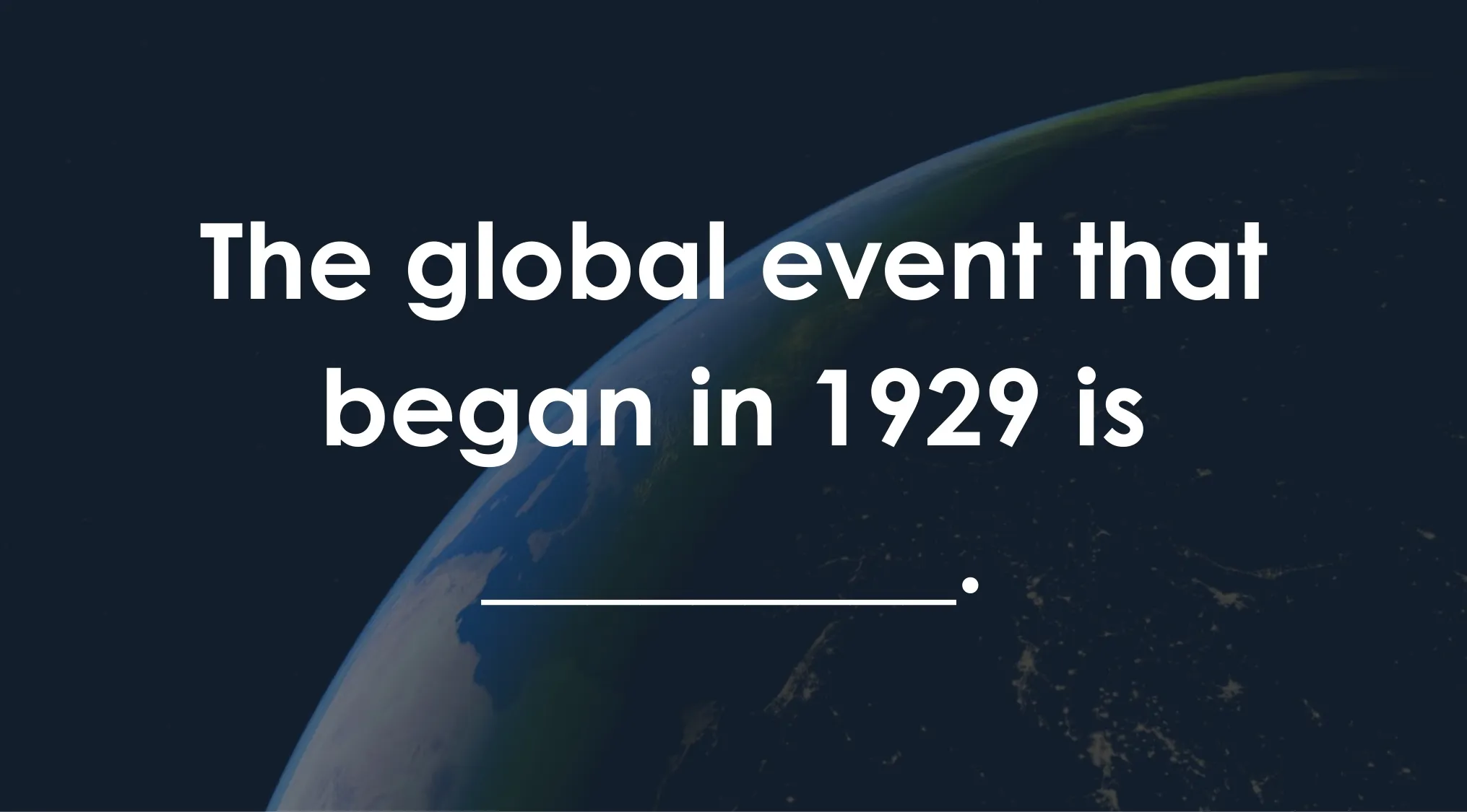 Dark space background with planet Earth partially visible and text about the global event that began in 1929 trivia night fill in blank.