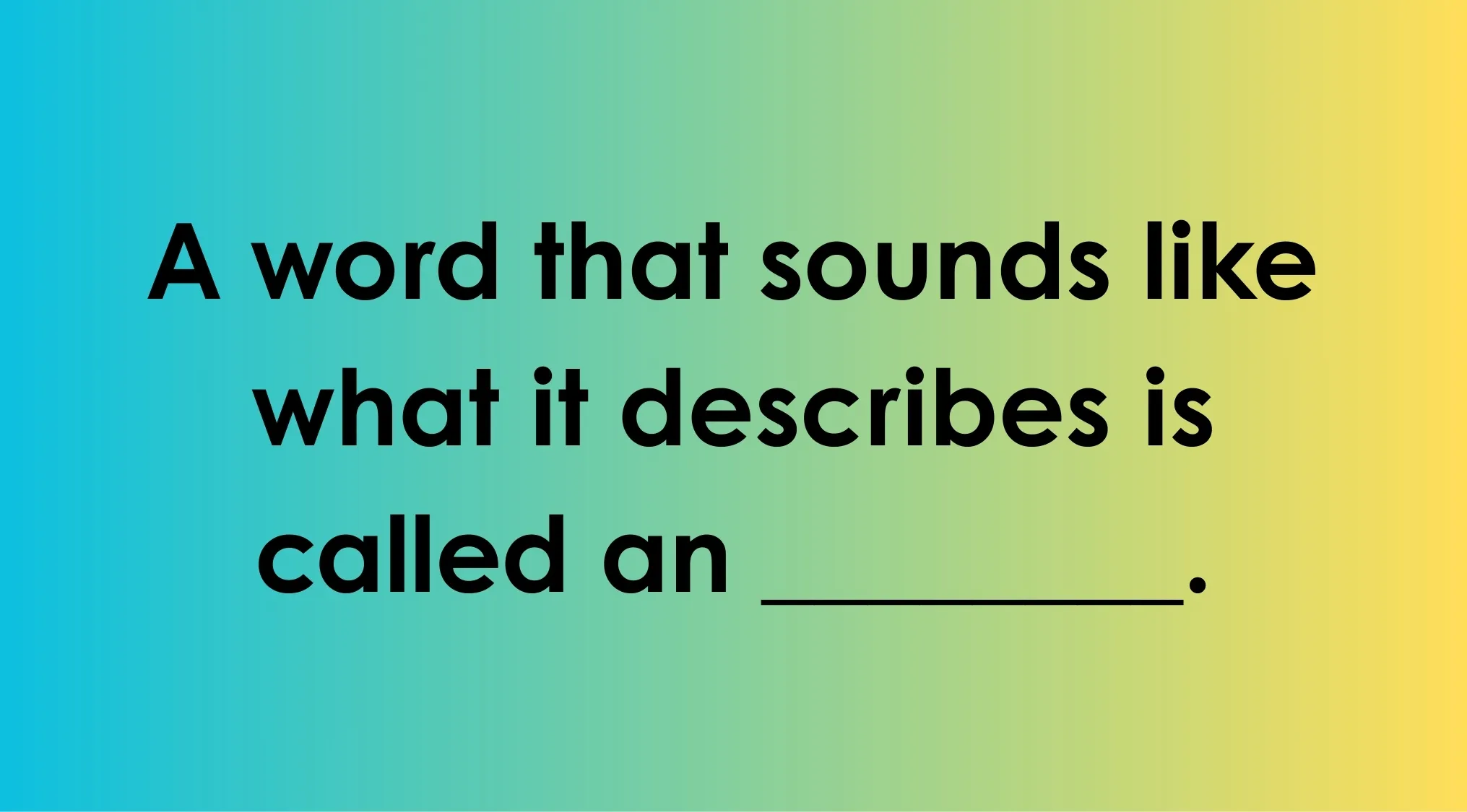 A trivia night question asking for the word that sounds like what it describes called an onomatopoeia.