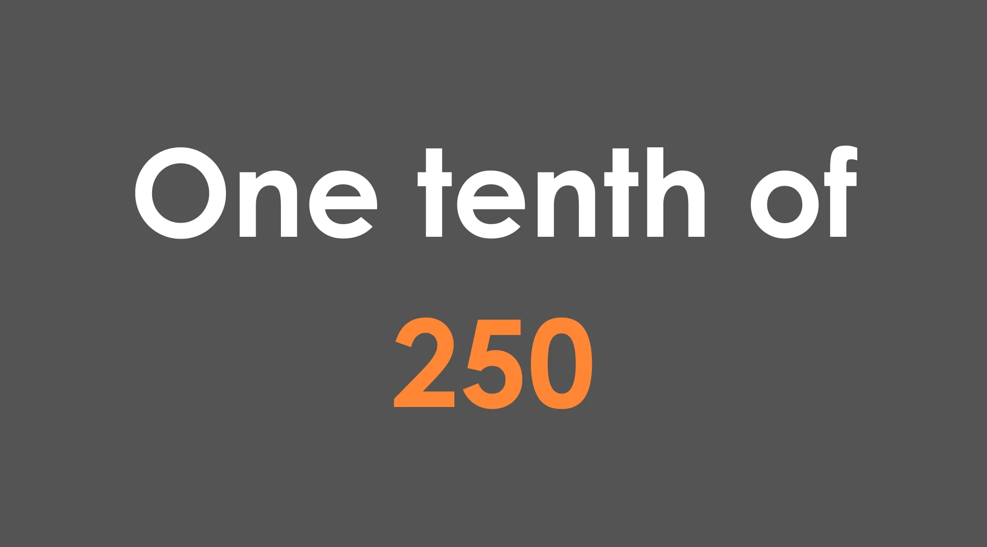 One tenth of 250 math question displayed on dark background with number 250 highlighted in orange text.