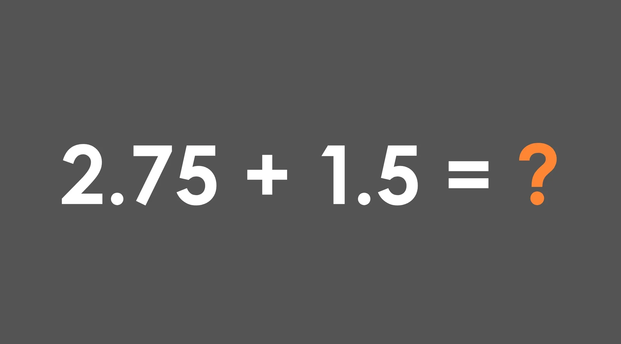 Basic math skills challenge showing addition problem 2.75 plus 1.5 with a question mark on dark background.