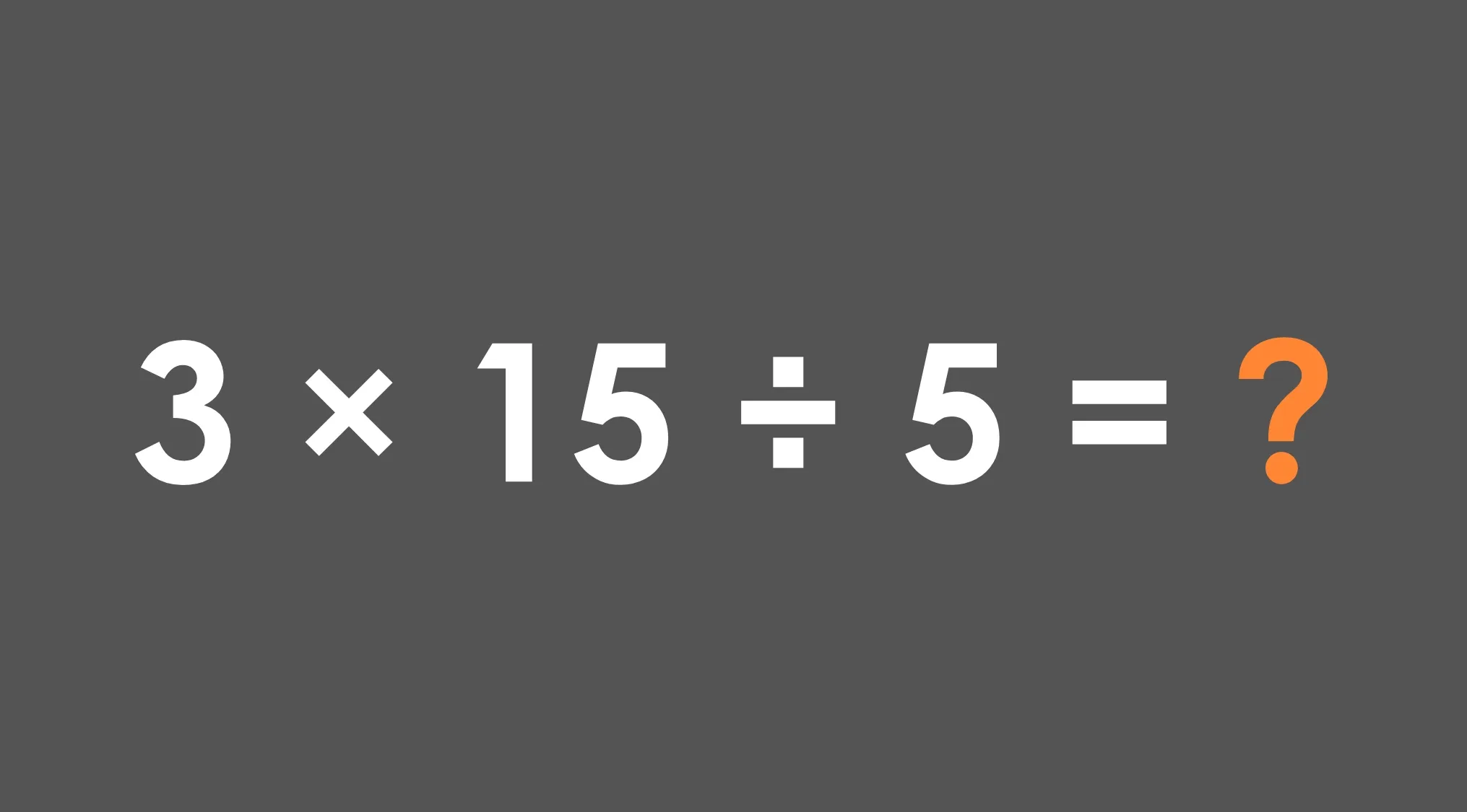 Basic math skills question showing the equation 3 times 15 divided by 5 with a question mark on gray background