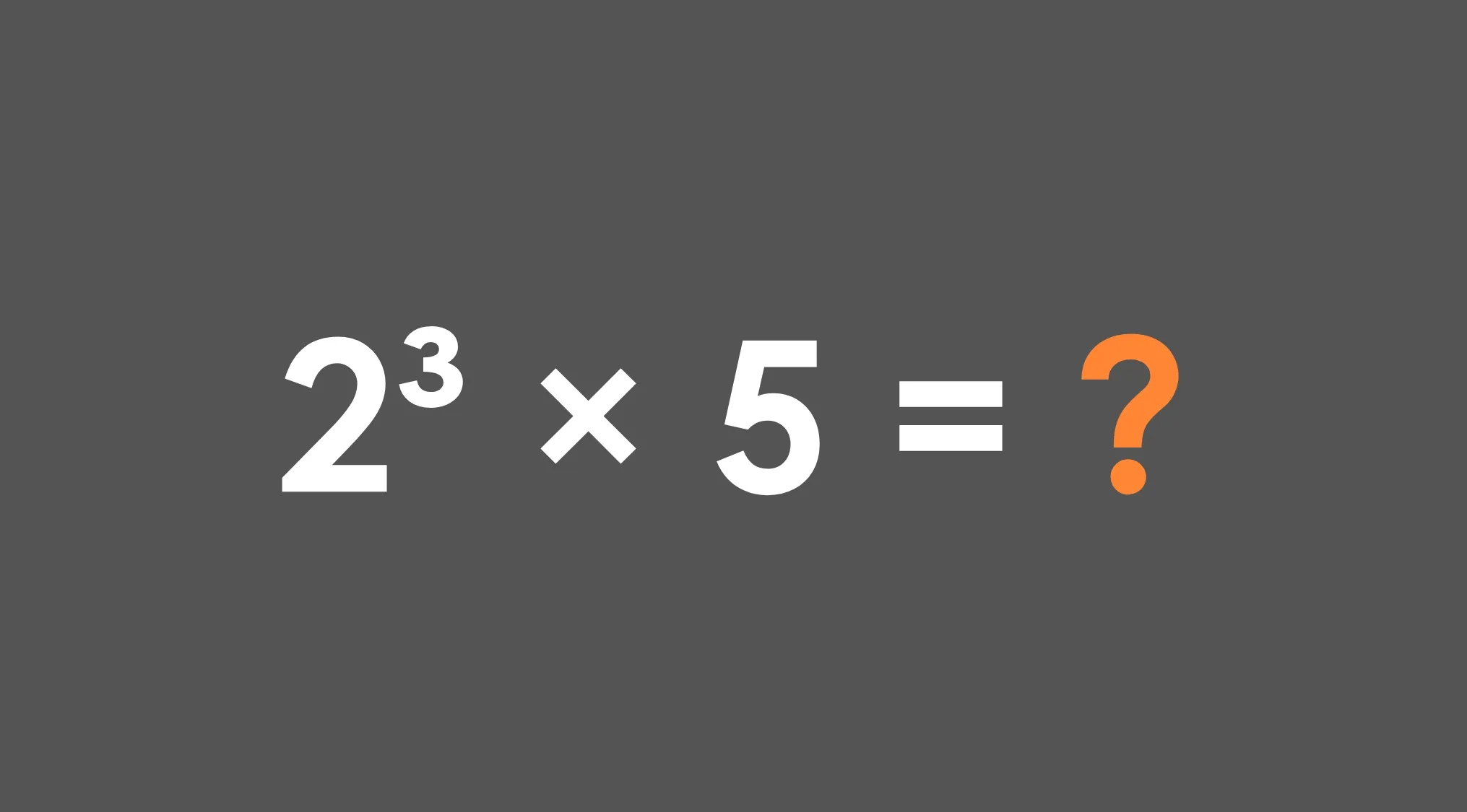 Math skills test showing the calculation 2 cubed multiplied by 5 with a question mark on dark background