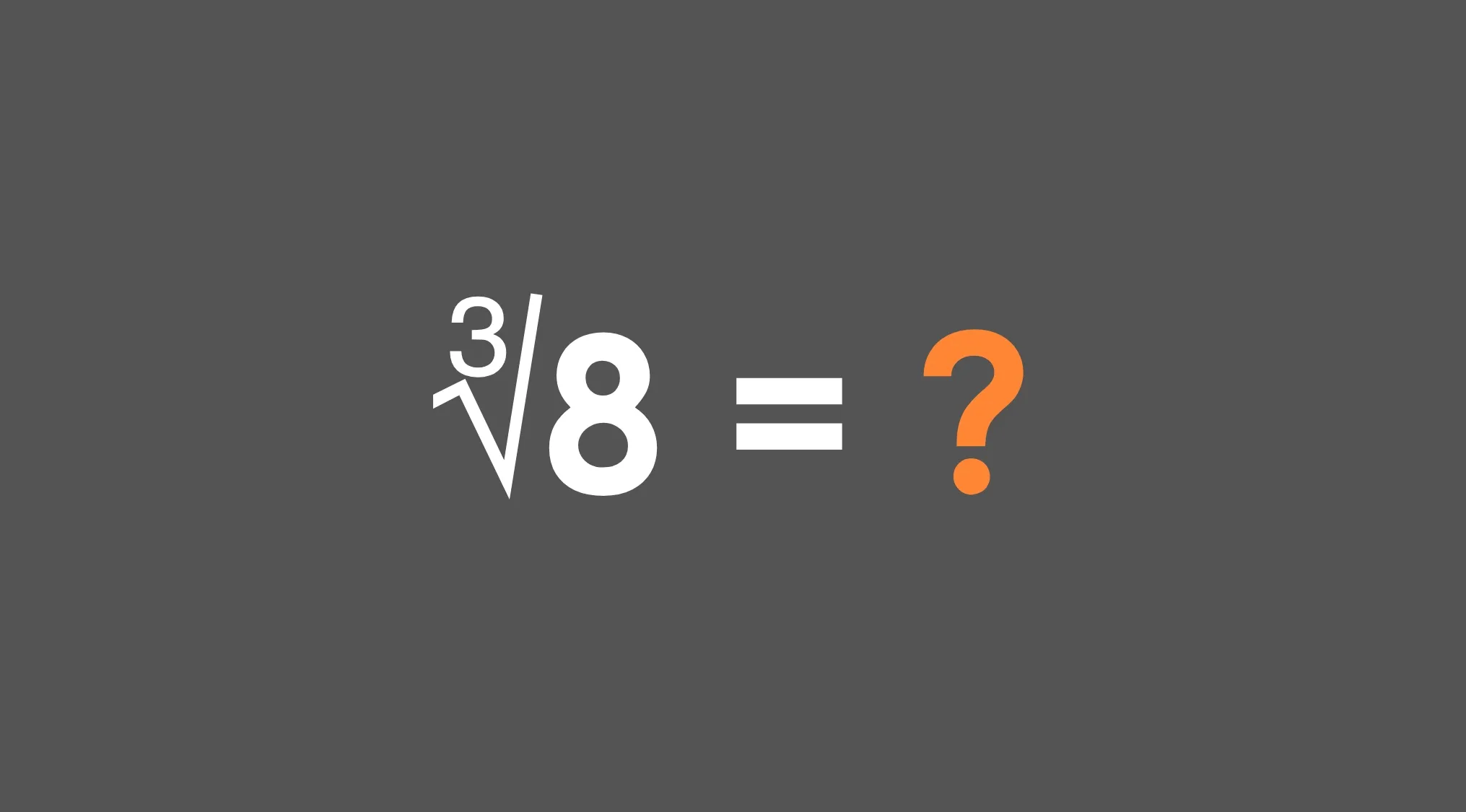 Cube root of 8 math problem on a dark background with the answer represented by an orange question mark.