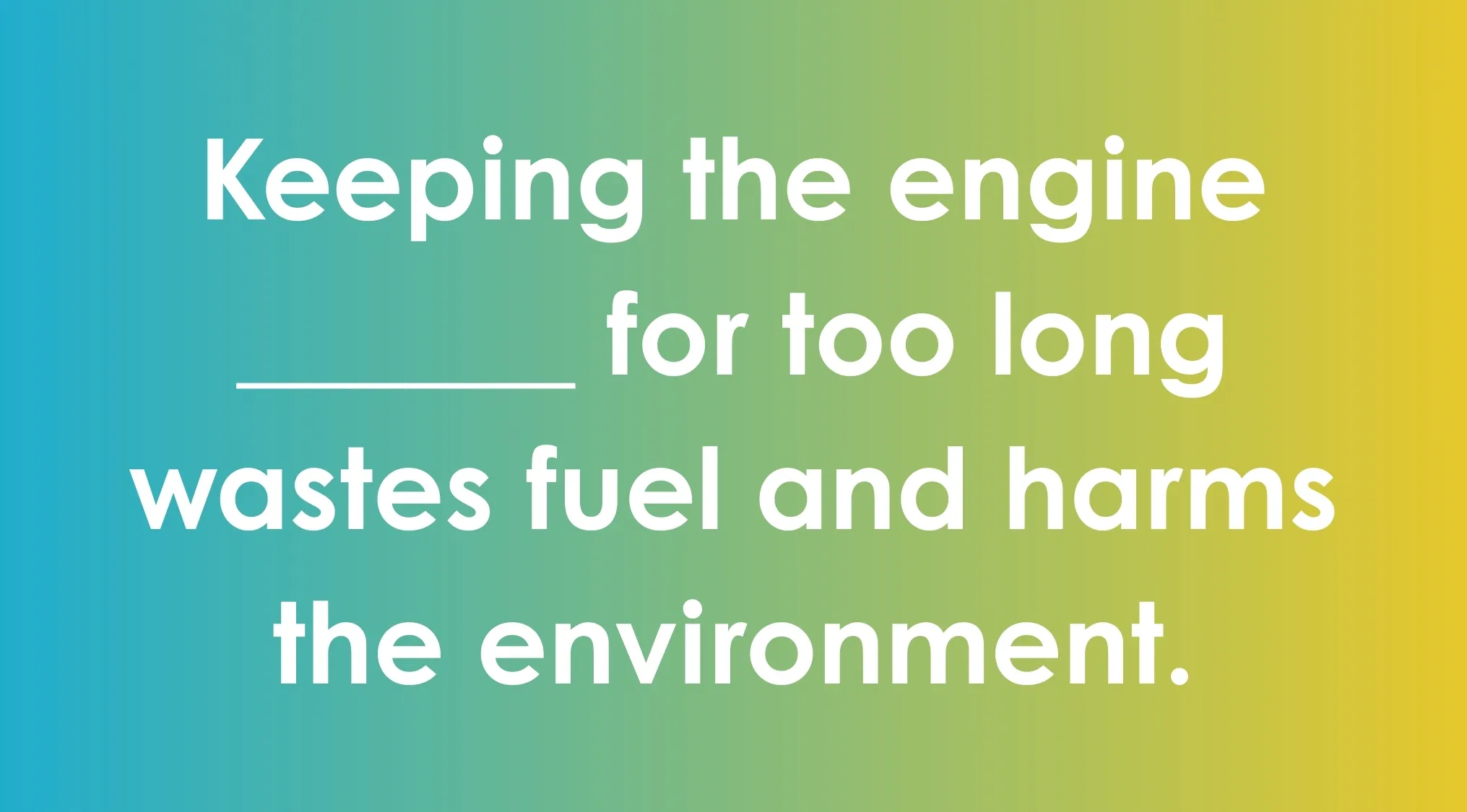 Text graphic showing a blank to fill in for commonly confused words about keeping the engine running too long and harming the environment.