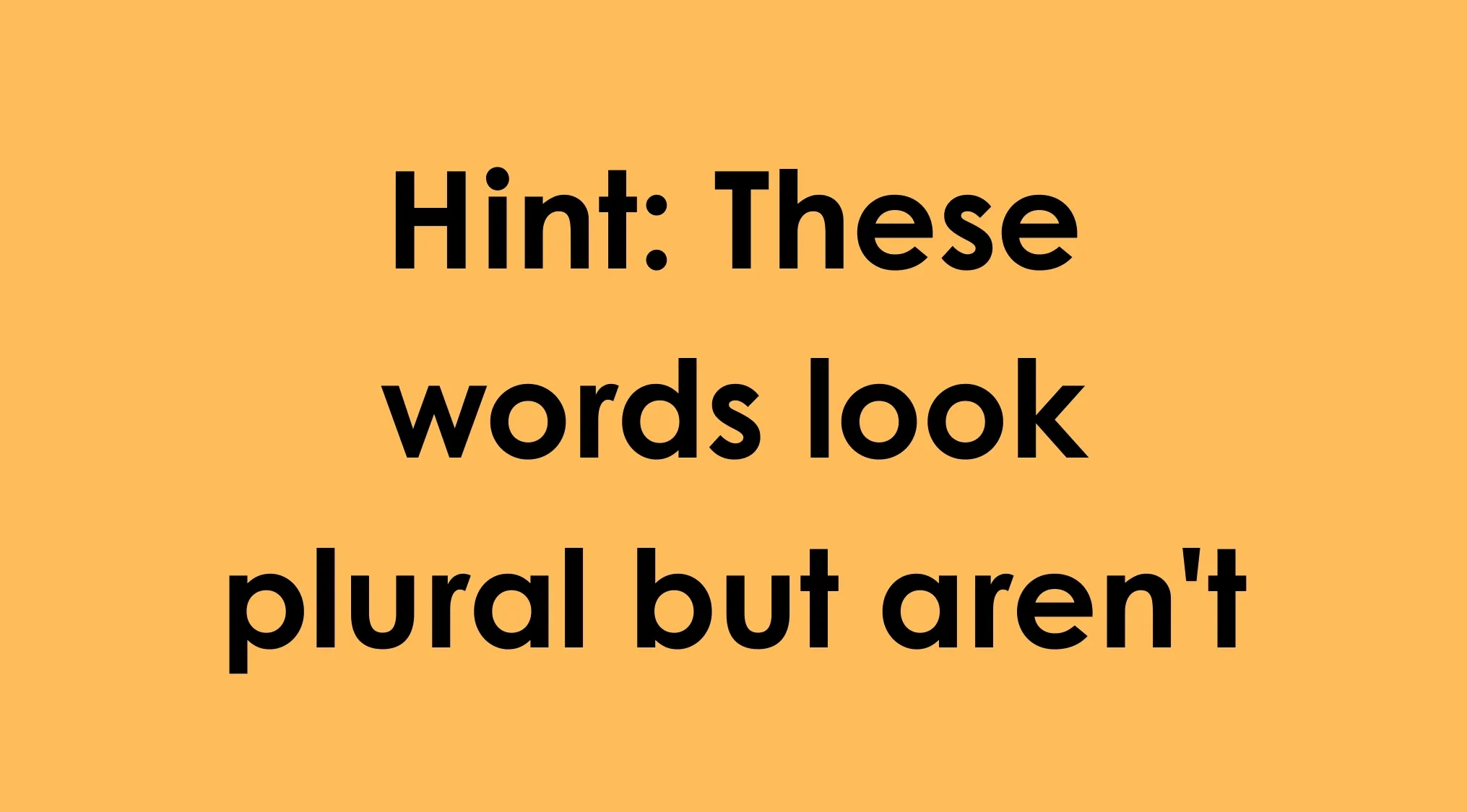 Hint text on orange background for odd one out challenge in language edition about words that look plural but are not.