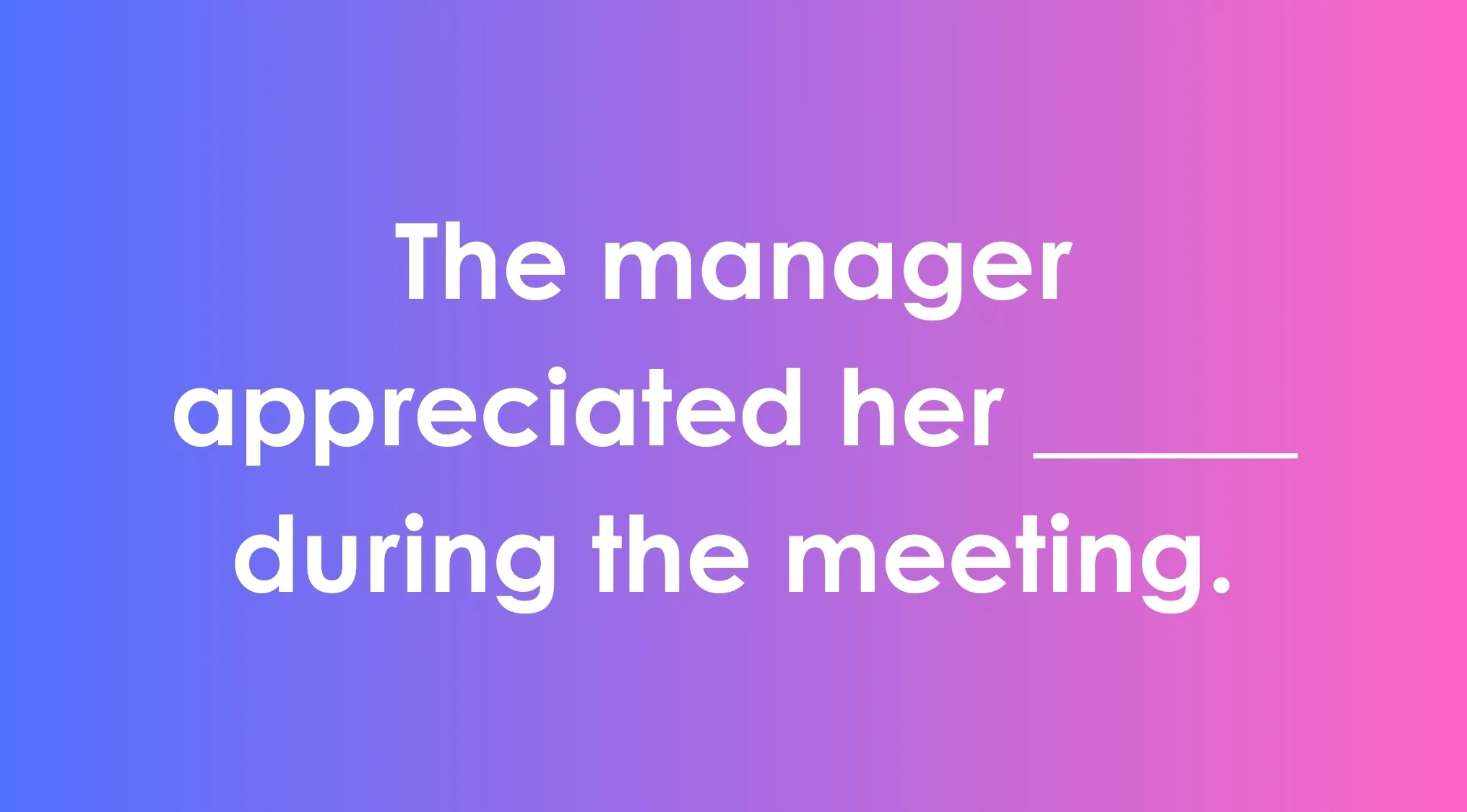 Sentence completion exercise with vocabulary words smart people know, manager appreciating her work during meeting.