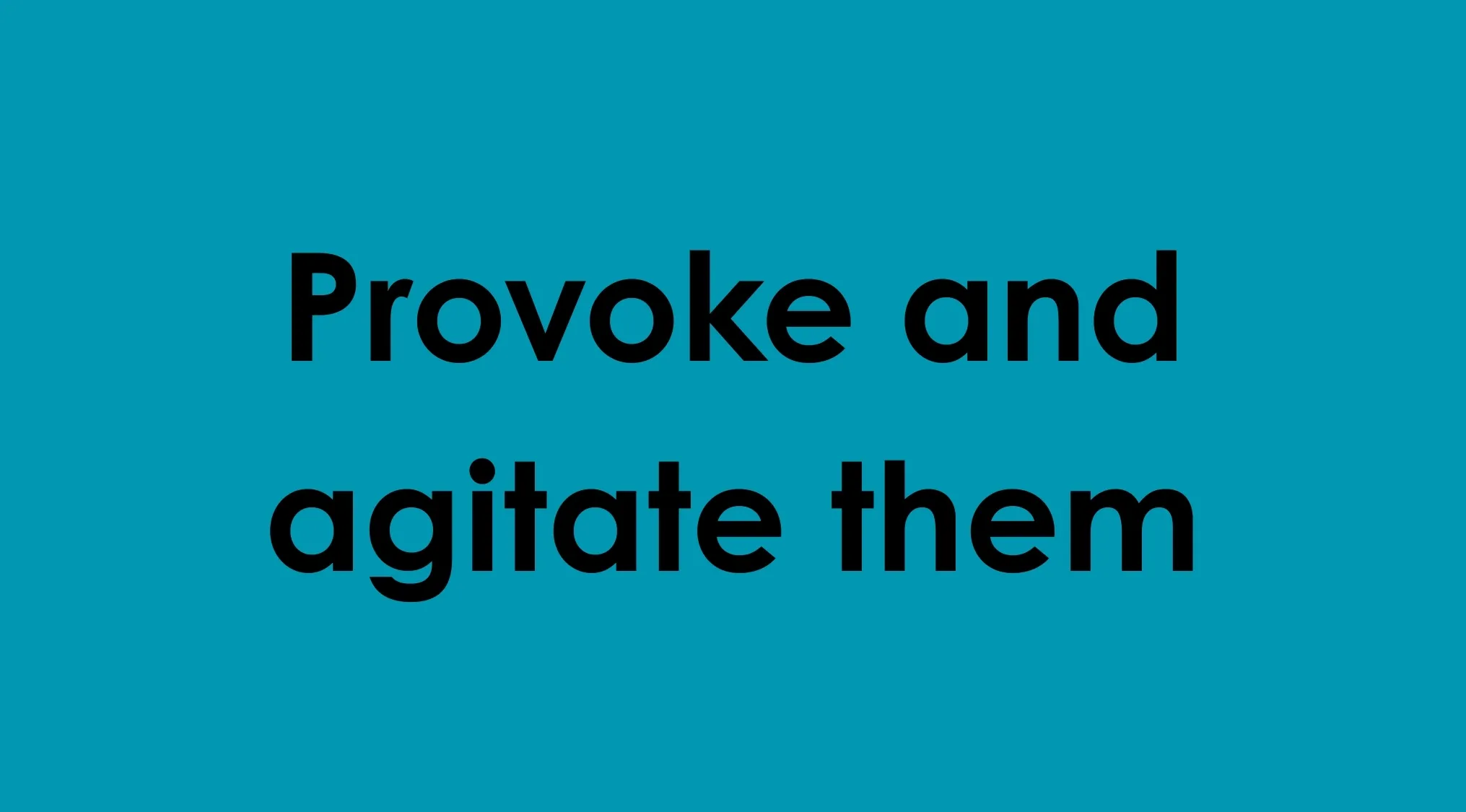 Black text "Provoke and agitate them" on a solid teal background illustrating what to placate someone is not.