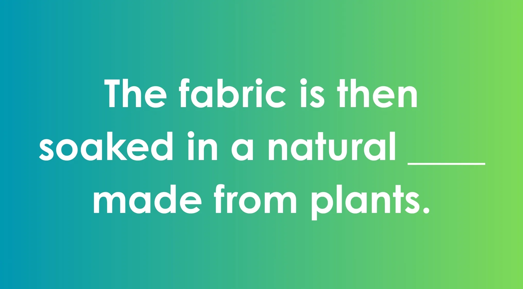 Sentence with a blank about fabric soaked in natural material, illustrating commonly confused words topic.