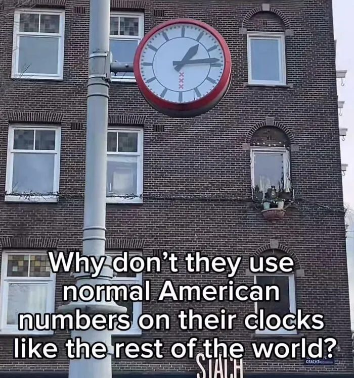 "Why Don't They Use Normal American Numbers On Their Clock"