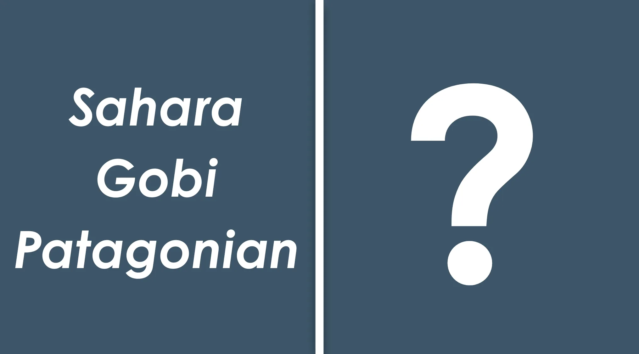 List of desert names Sahara Gobi Patagonian with question mark in a geography quiz testing connection.