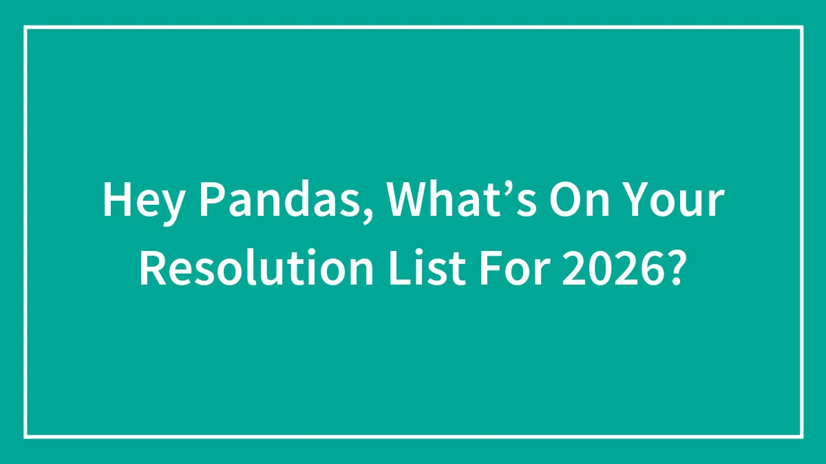 Hey Pandas, What’s On Your Resolution List For 2026? (Closed)