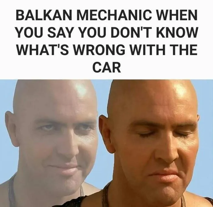 Balkan mechanic reacting with disappointment when you say you don't know what's wrong with the car Eastern European meme.