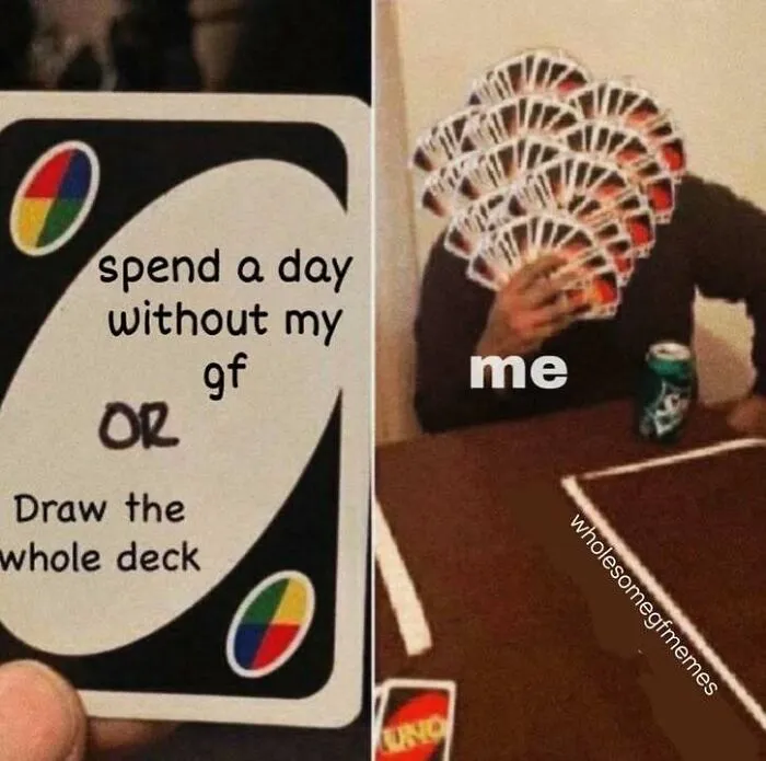 Person holding many UNO cards with text about choosing between spending a day without girlfriend or drawing the whole deck loving memes