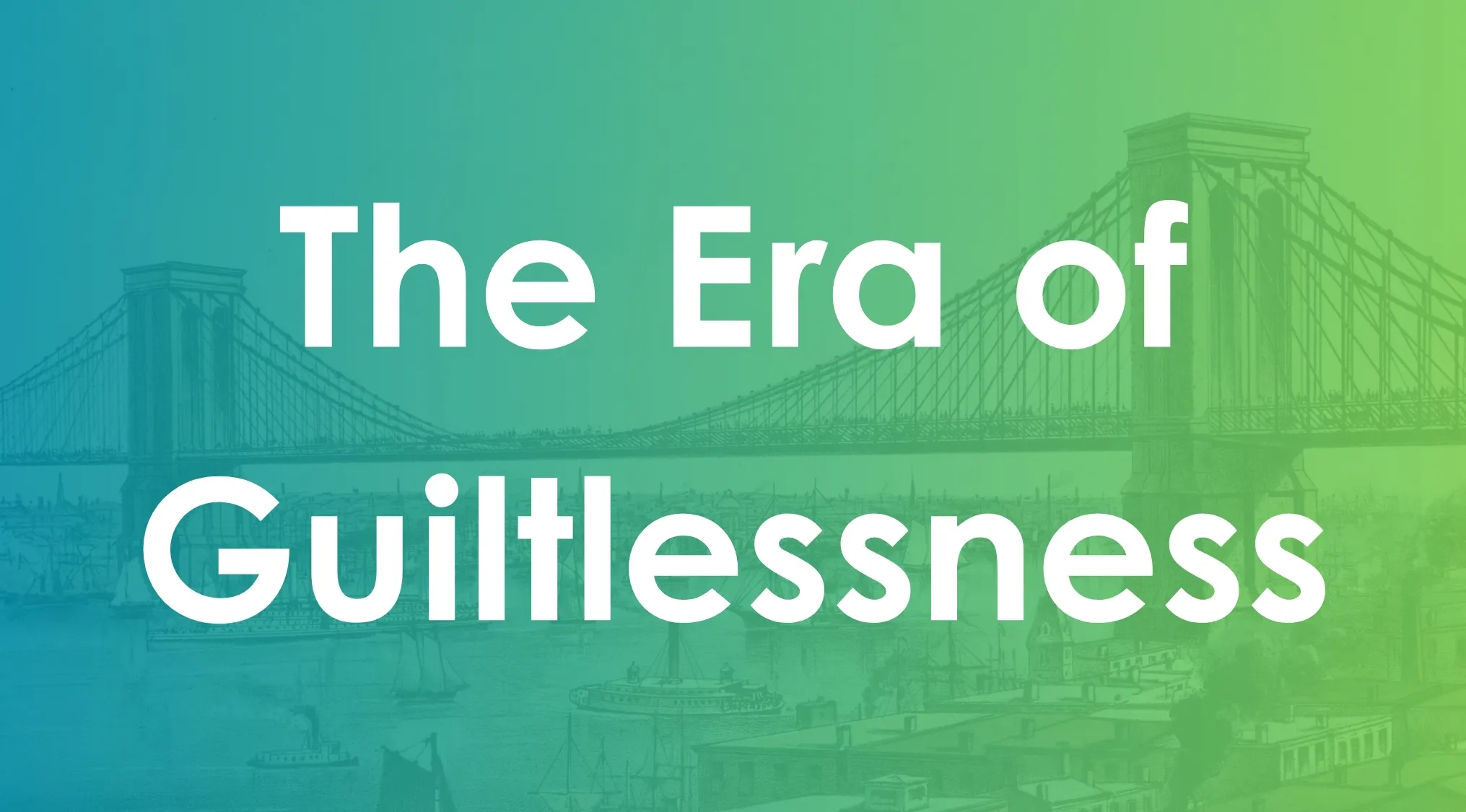 The Era of Guiltlessness text over a blue and green gradient background with a sketch of a suspension bridge behind.