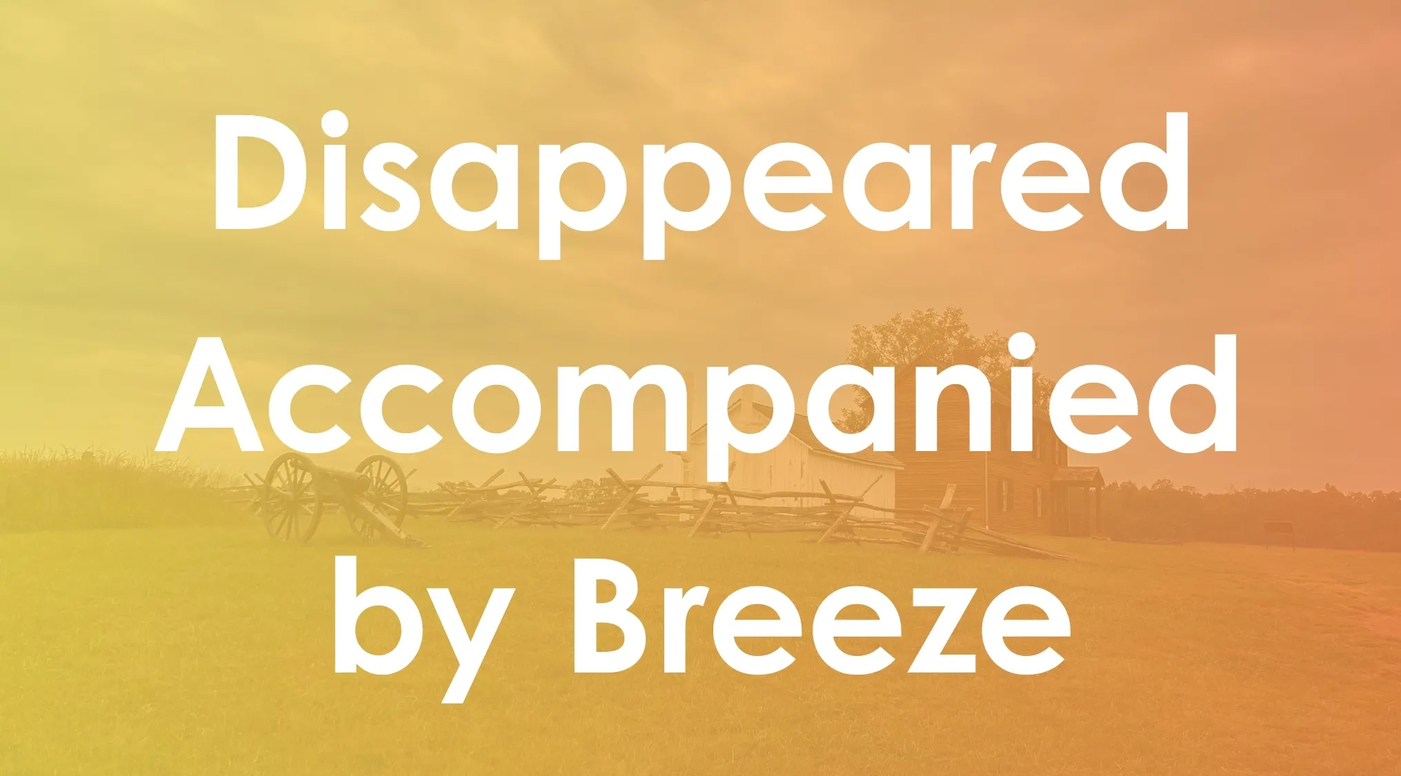 Disappeared accompanied by breeze text overlay on a rural field with cannon and wooden fence in the background