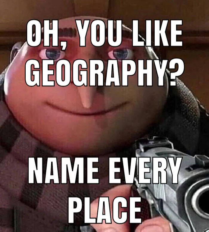 Gru holding a gun with text about liking geography and challenging to name every place in a funny geography meme.