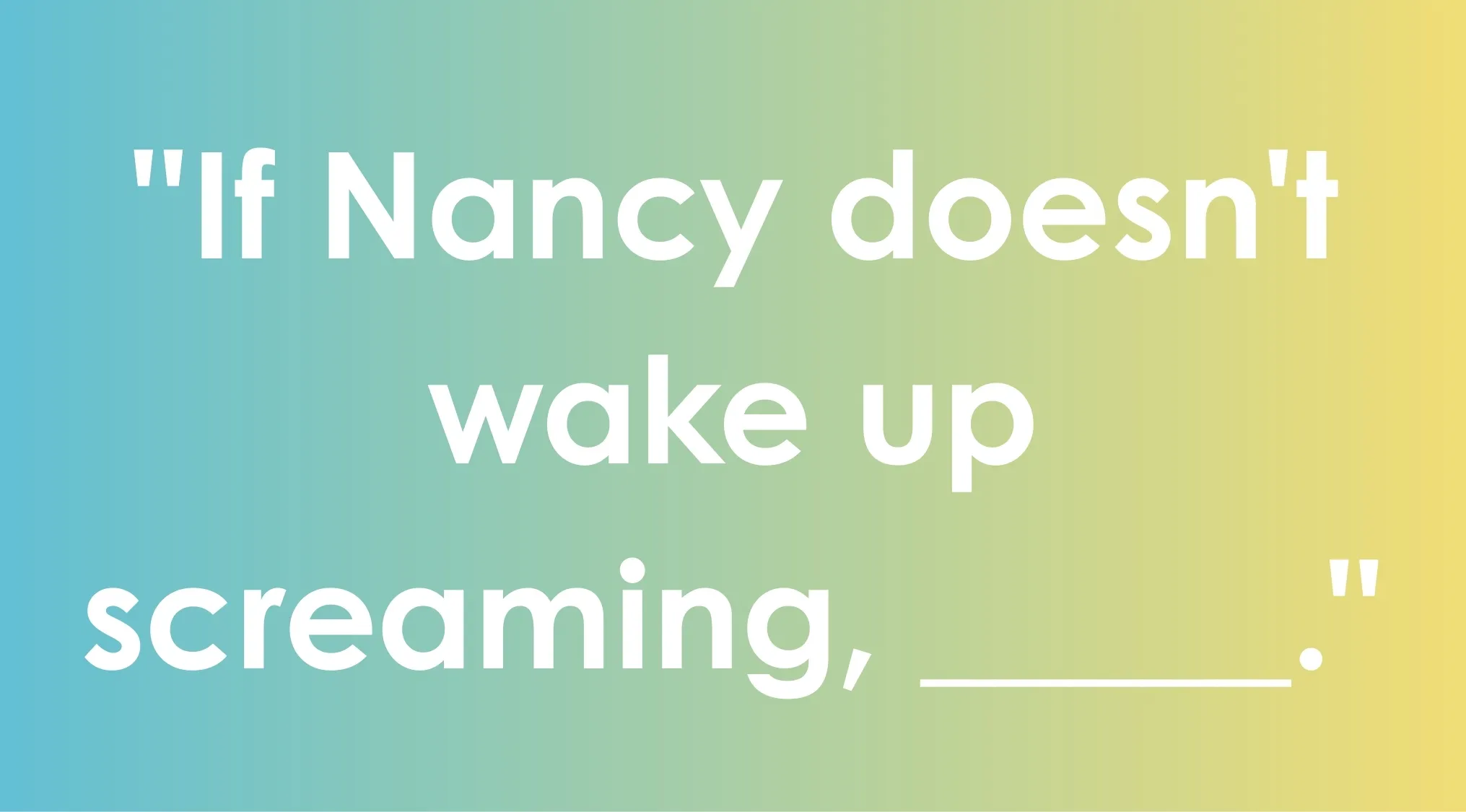 Fill in the blank quiz for movie taglines featuring A Nightmare on Elm Street with the phrase about Nancy waking up screaming.