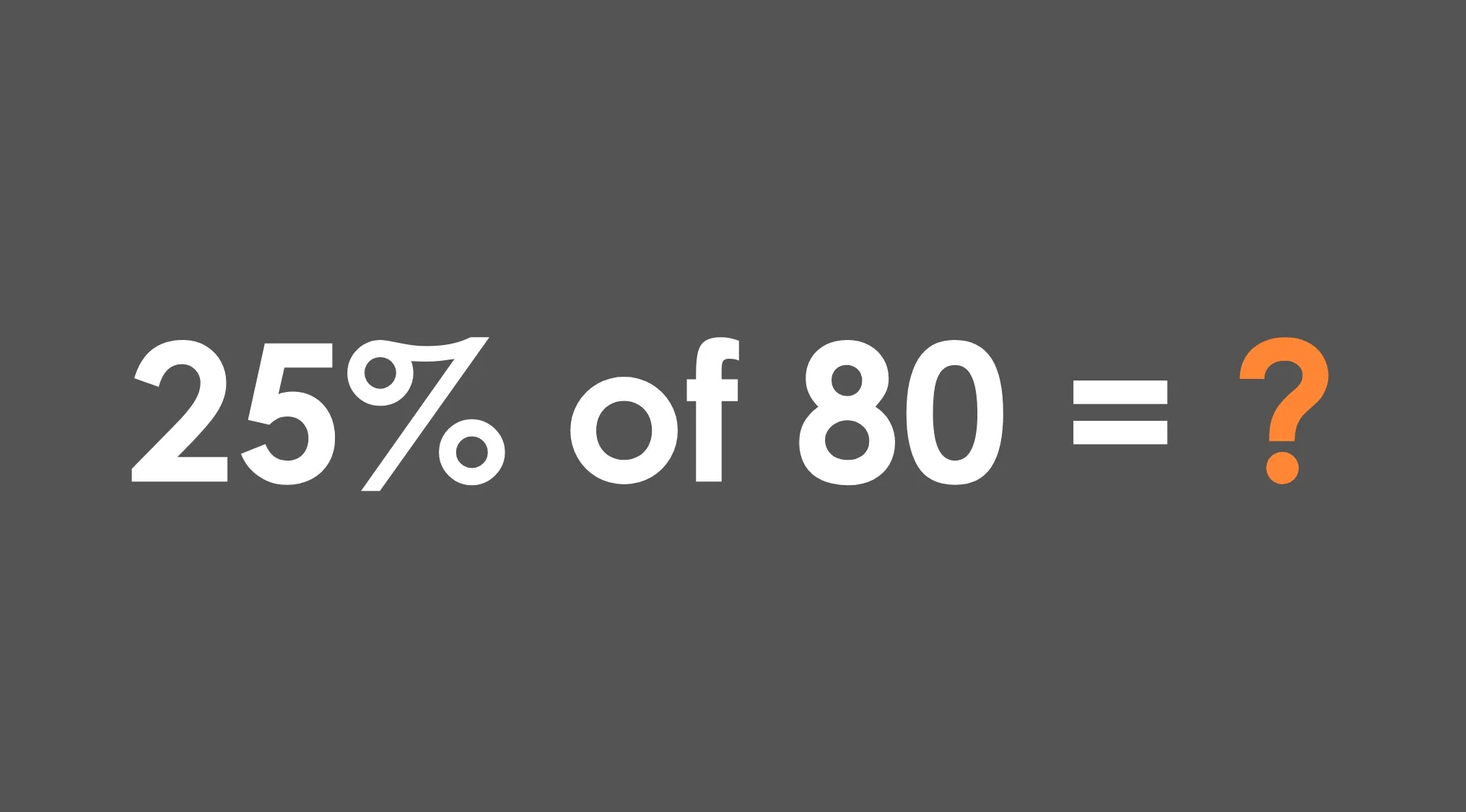 25 percent of 80 math problem displayed with large white numbers and an orange question mark on gray background