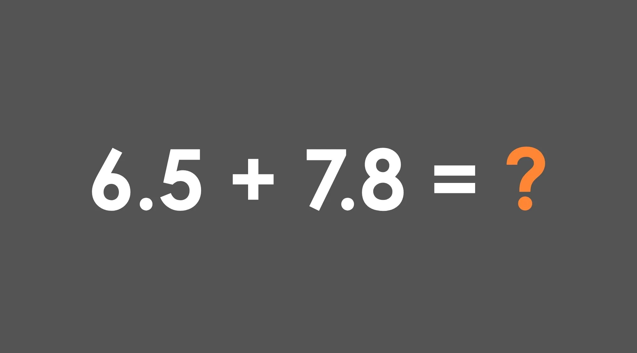 Basic math skills test showing the addition problem 6.5 plus 7.8 equals with a question mark on gray background