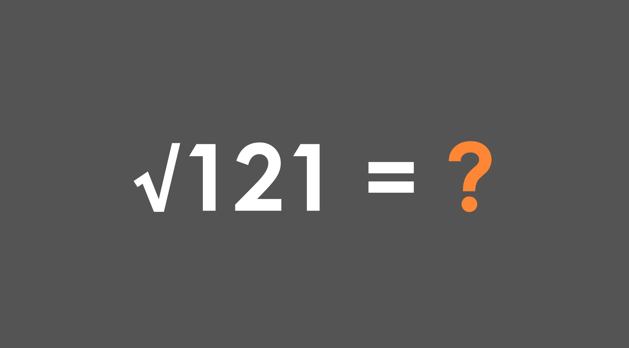 Square root of 121 math problem displayed on dark background with the value unknown marked by orange question mark.