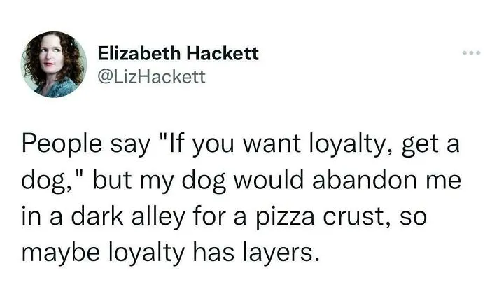 Tweet by Elizabeth Hackett humorously discussing loyalty and dogs, featuring brilliantly unhinged posts showing none of us are okay.