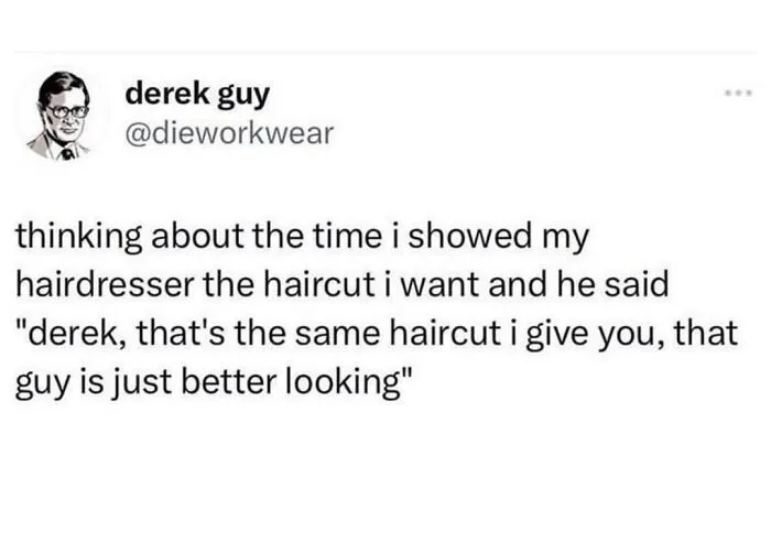 A verbal knockout tweet from derek guy about a hairdresser saying 'that guy is just better looking' about a haircut.