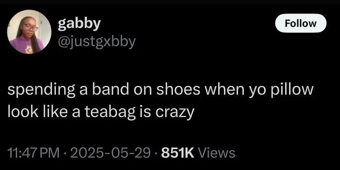 A tweet from @justgxbby saying, spending a band on shoes when yo pillow look like a teabag is crazy, a savage verbal knockout.
