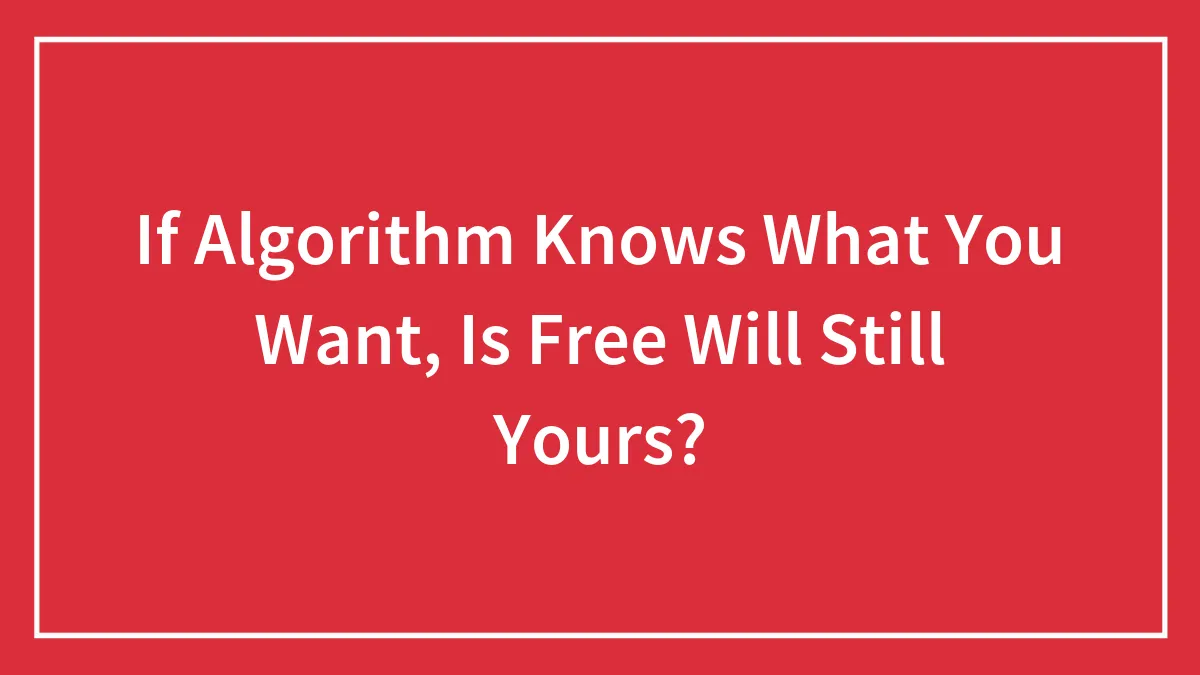 Hey Pandas, If The Algorithm Already Knows What You Want, Is Free Will Still Truly Yours?