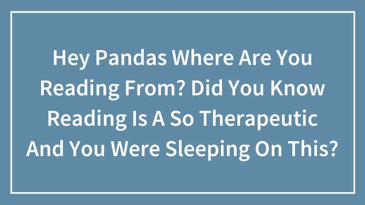Hey Pandas Where Are You Reading From? Did You Know Reading Is A So Therapeutic And You Were Sleeping On This?