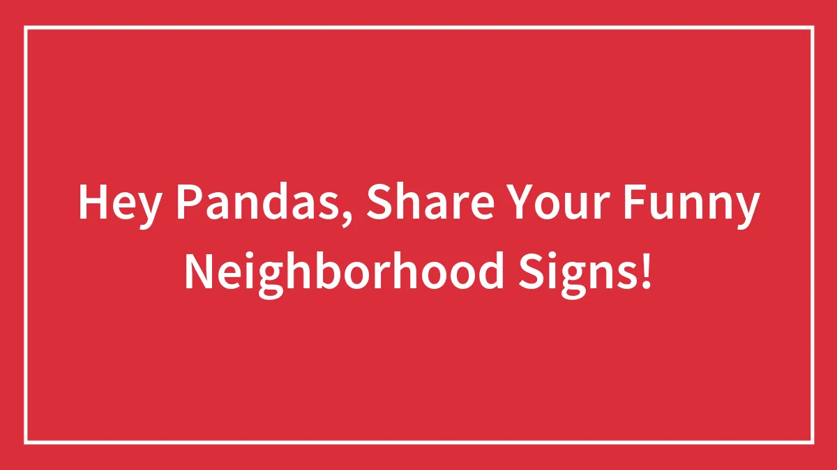 Hey Pandas, Share Your Funny Neighborhood Signs!