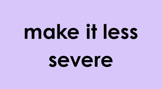 Text phrase make it less severe in black on a light purple background addressing how to complete the sentence.
