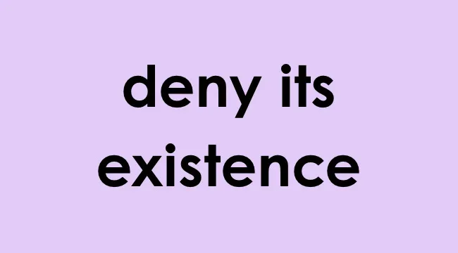 Text on a purple background displaying the phrase deny its existence in bold black letters.