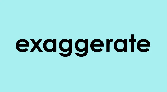 The word exaggerate in bold black text on a light blue background focusing on the keyword exaggerate.