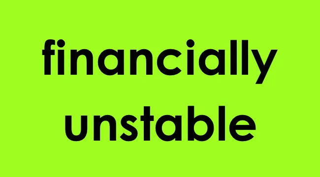 Text reading financially unstable in bold black font on bright green background representing if someone is reticent.