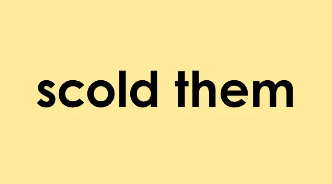 Text reading scold them in bold black letters on a light yellow background illustrating to admonish someone is to scold them.