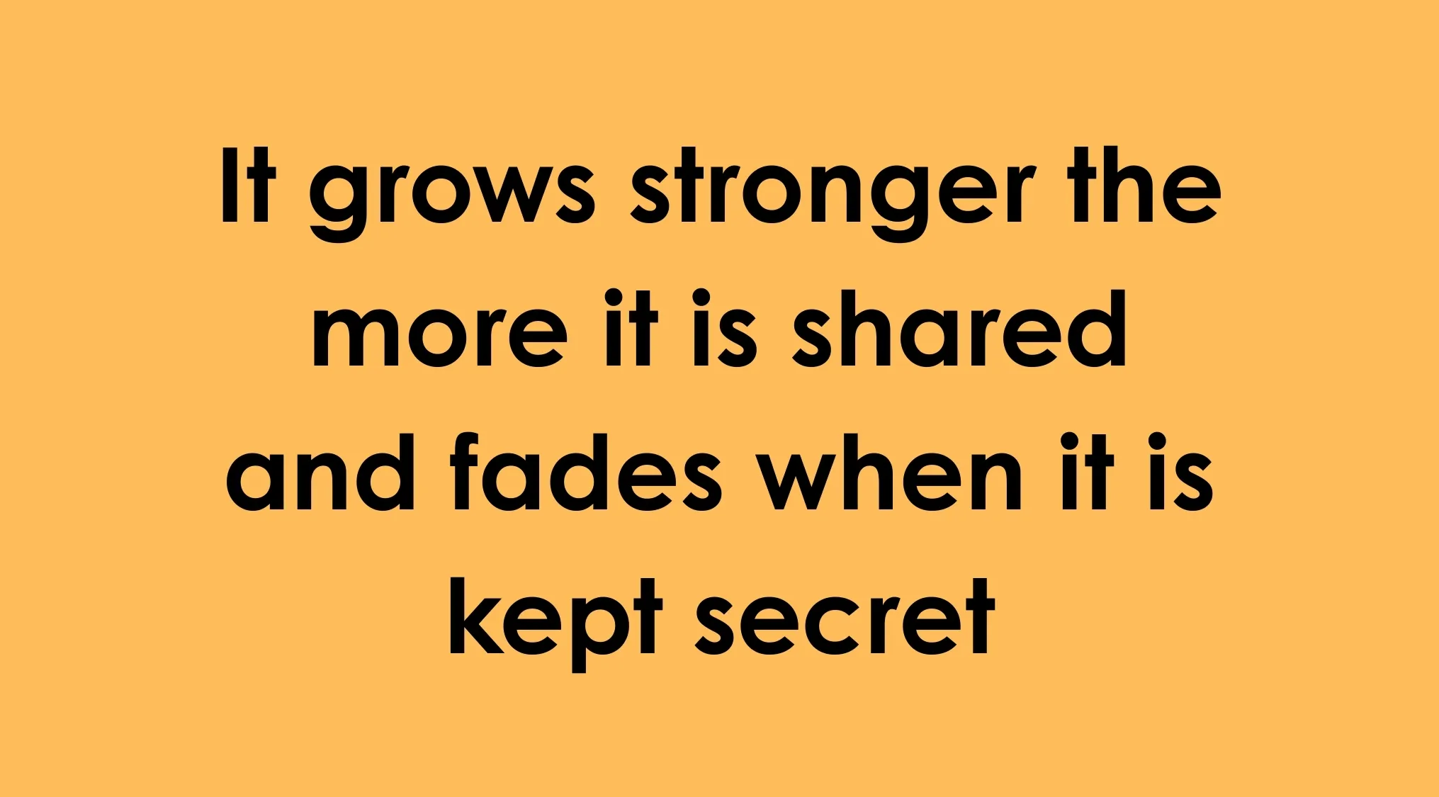 Orange background with bold black text stating a message about minds growing stronger when shared and fading when kept secret.