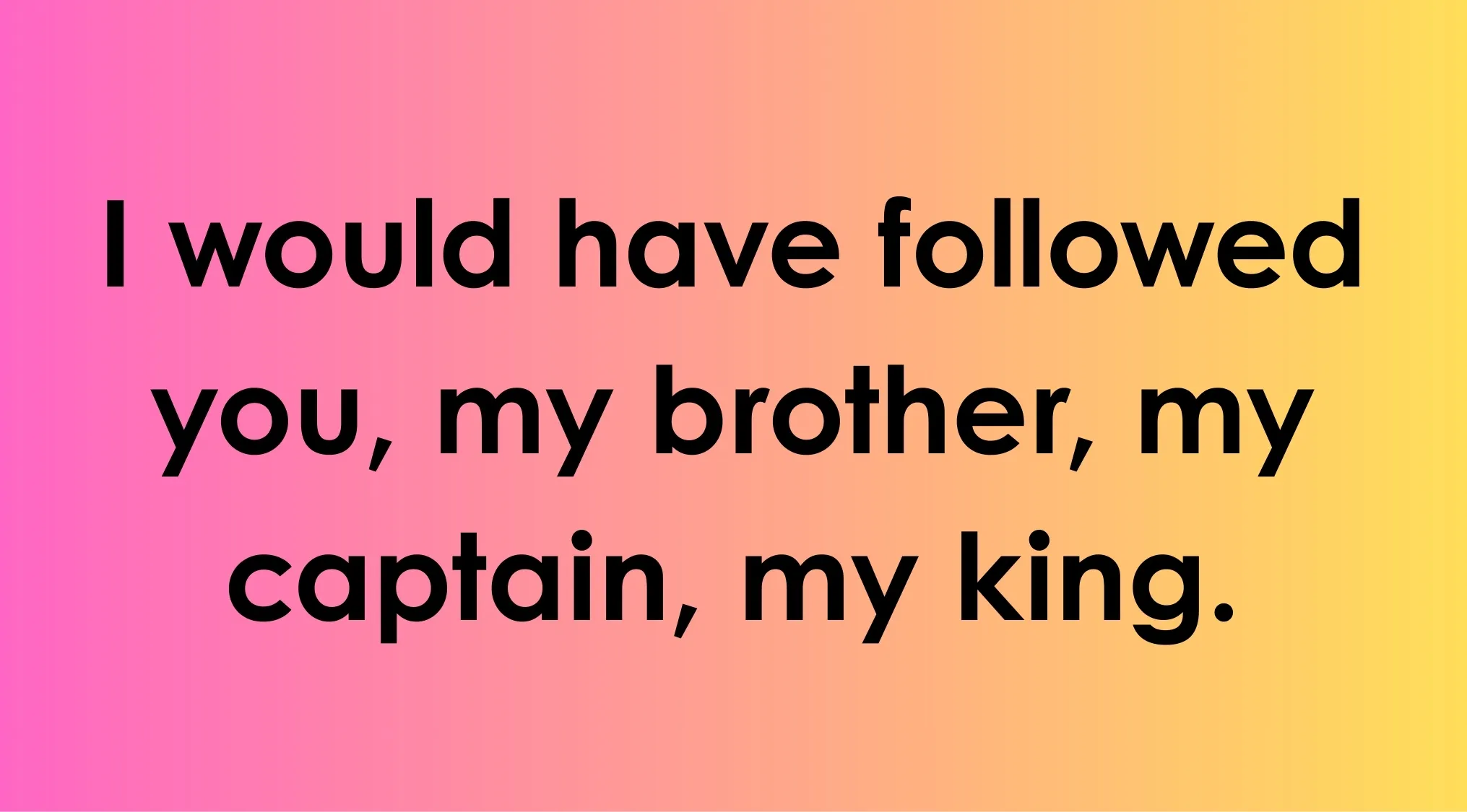 Famous last words quiz text saying I would have followed you my brother my captain my king on pink to yellow gradient background