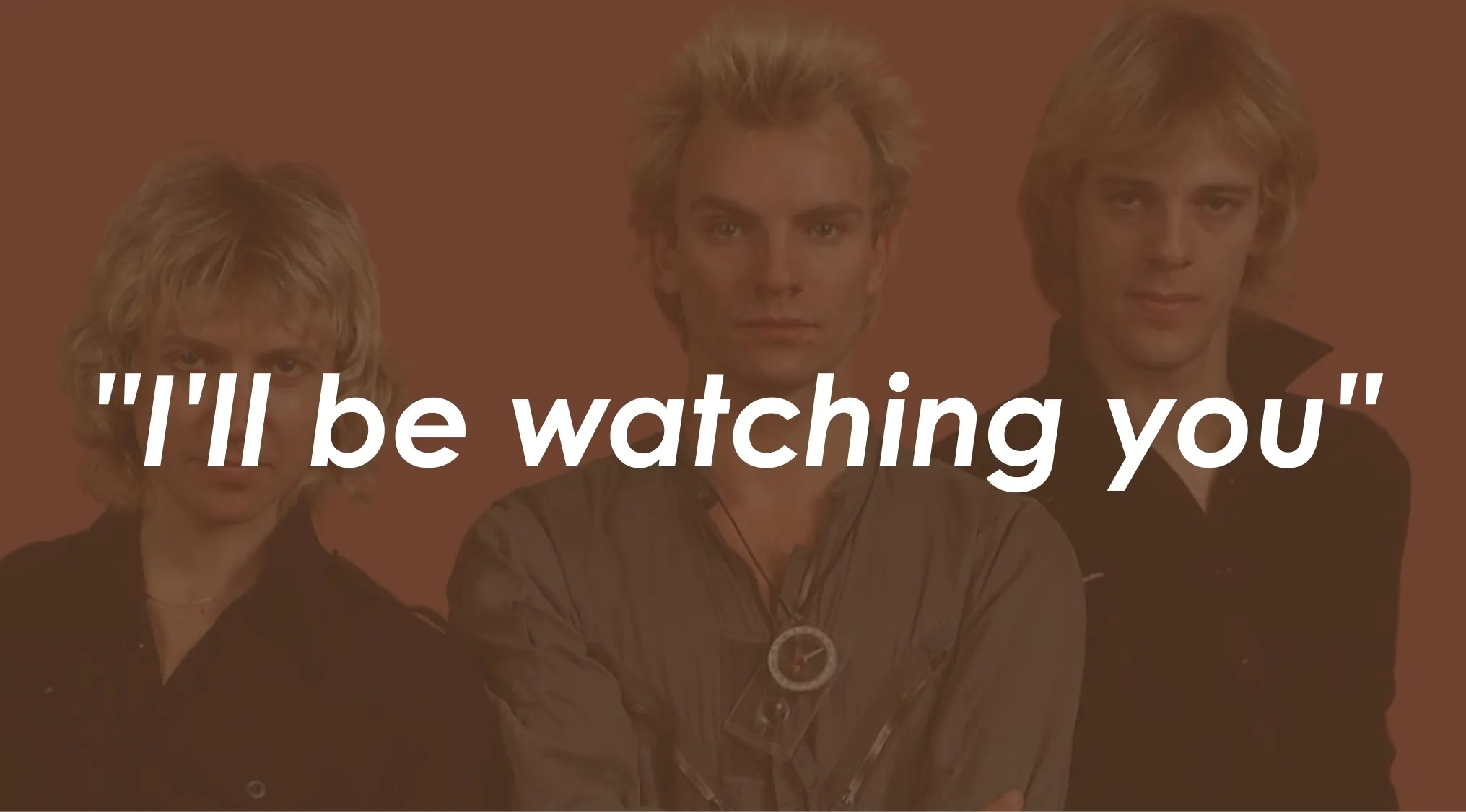 The Police band portrait with the famous 80s pop culture song lyric I'll be watching you displayed.