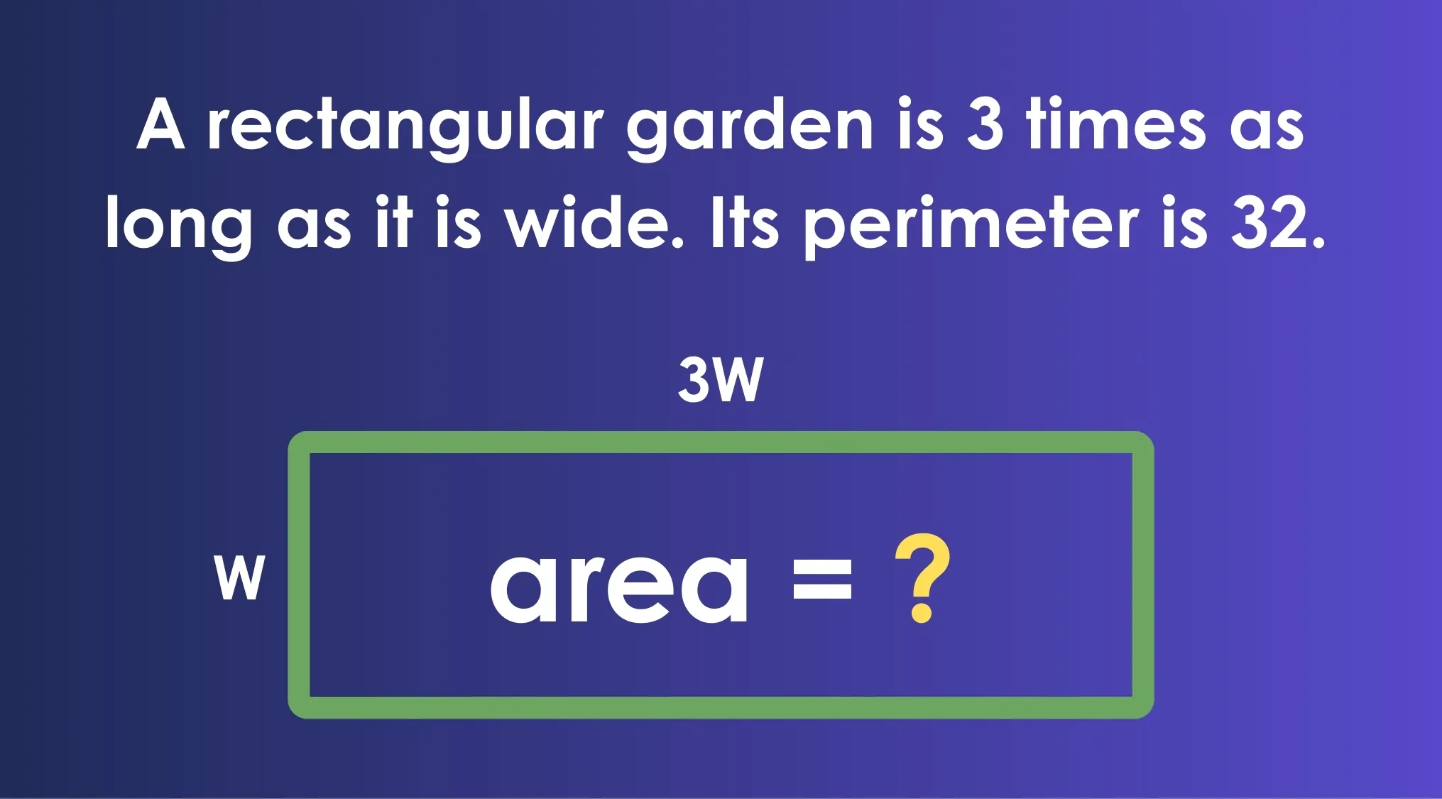 Rectangular garden with length 3 times the width and perimeter 32, asking for the area of this garden.