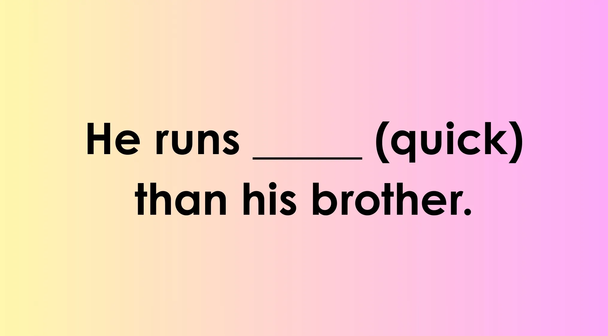 Sentence with a blank space for a complete the sentence quiz showing He runs quick than his brother on a pink and yellow background.