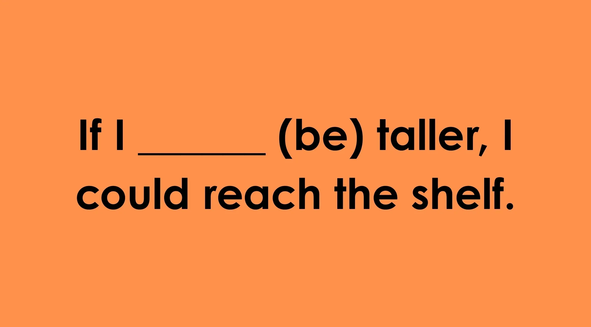 Fill in the blank sentence quiz with the phrase If I ___ (be) taller, I could reach the shelf on an orange background.