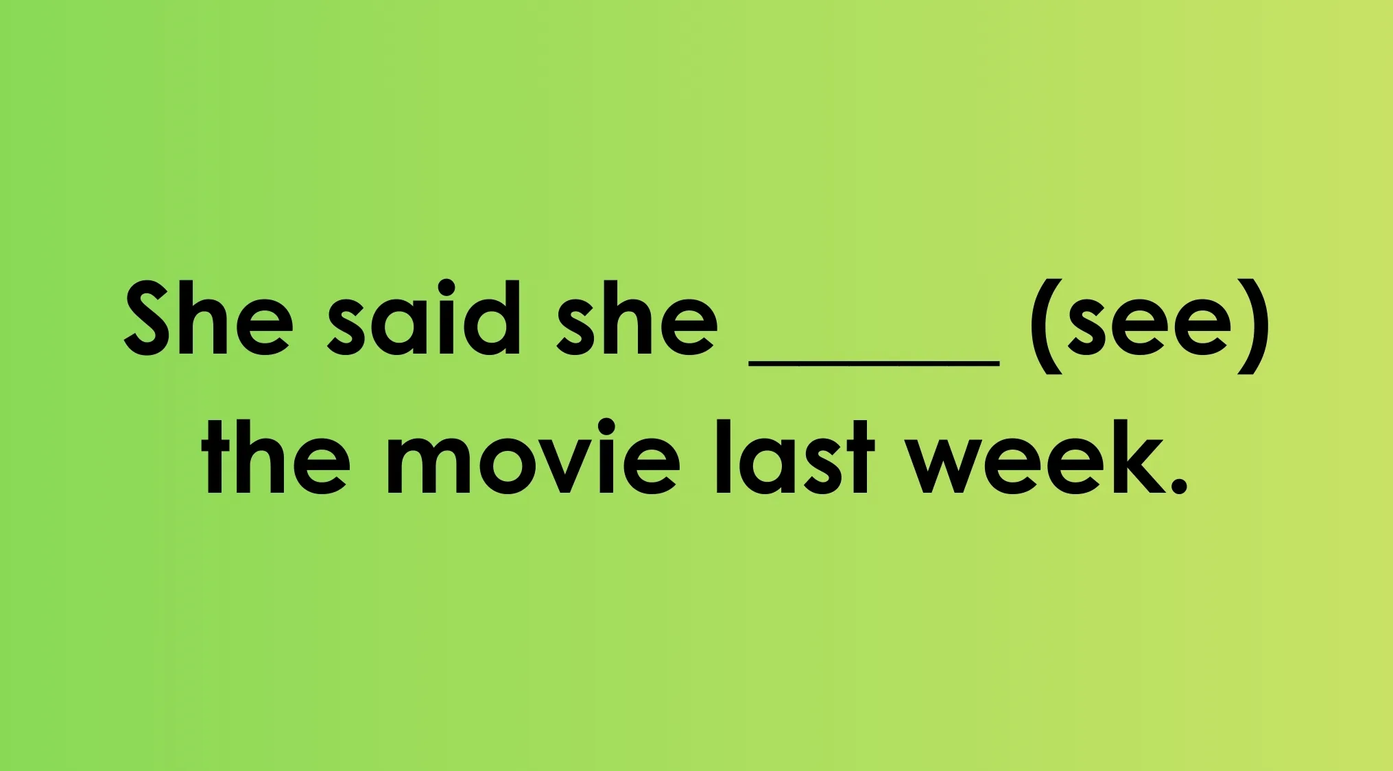 Complete the sentence quiz image showing a sentence with a blank to fill: She said she ____ (see) the movie last week.